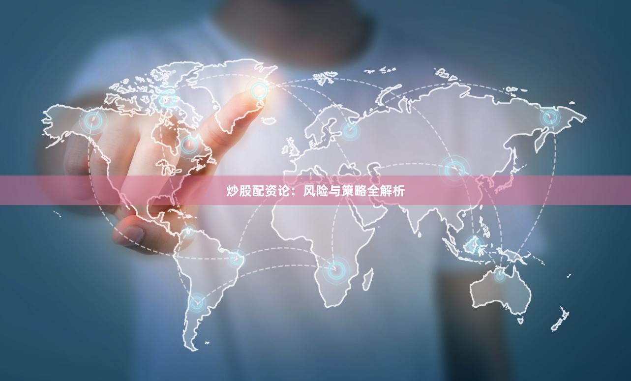 炒股配资论：风险与策略全解析