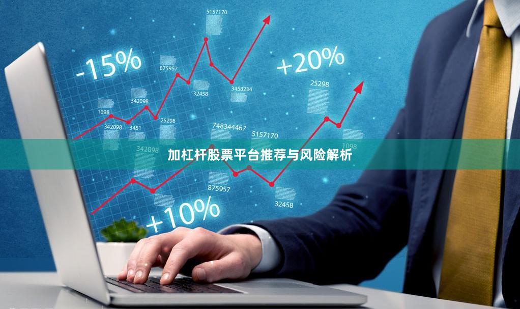 加杠杆股票平台推荐与风险解析