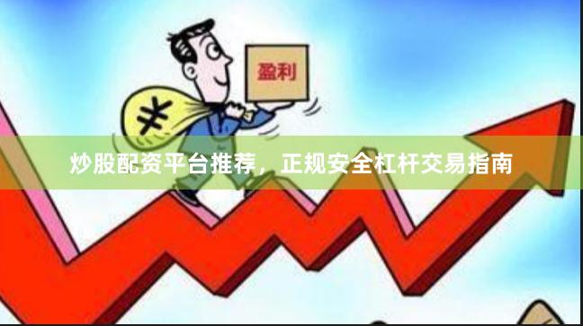 炒股配资平台推荐，正规安全杠杆交易指南